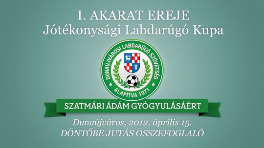 Elődöntő Összefoglaló - Akarat Ereje Jótékonysági Foci Kupa Dunaújváros